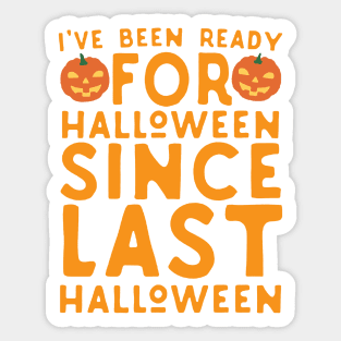 I've Been Ready For Halloween Since Last Halloween Sticker